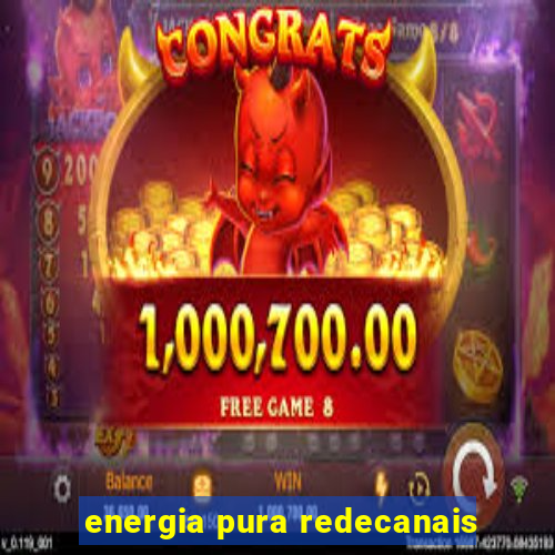 energia pura redecanais